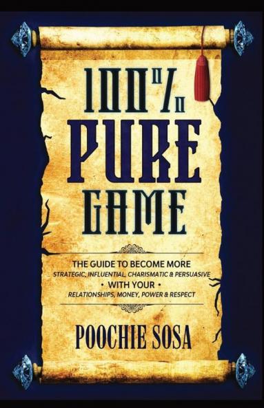 100% Pure Game: The Guide to Becoming More Strategic Influential Charismatic & Persuasive with Your Relationships Money Power and Respect