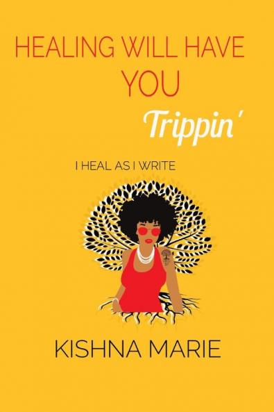 HEALING WILL HAVE YOU Trippin': I Heal As I Write