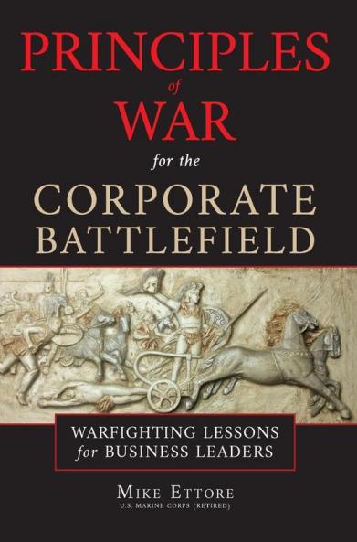 Principles of War for the Corporate Battlefield: Warfighting Lessons for Business Leaders