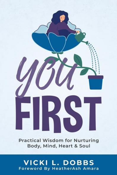 You First: Practical Wisdom for Nurturing Body Mind Heart and Soul