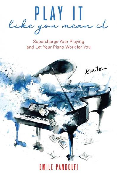 Play It Like You Mean It!: Supercharge Your Playing and Let Your Piano Work for You