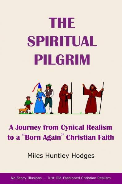 The Spiritual Pilgrim: A Journey from Cynical Realism to Born Again Christian Faith