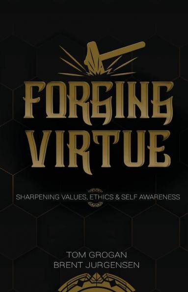 Forging Virtue: Sharpening Values Ethics and Self Awareness