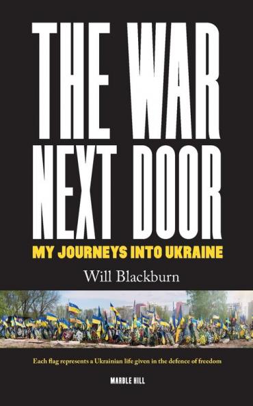 THE WAR NEXT DOOR MY JOURNEYS INTO UKRAINE