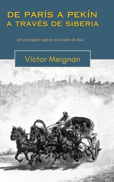 De París A Pekín A Través De Siberia: Un Arriesgado Viaje En El Corazón De Asia (Spanish Edition)