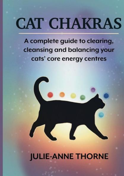 Cat chakras.  A complete guide to clearing cleansing and balancing your cats' core energy centres.