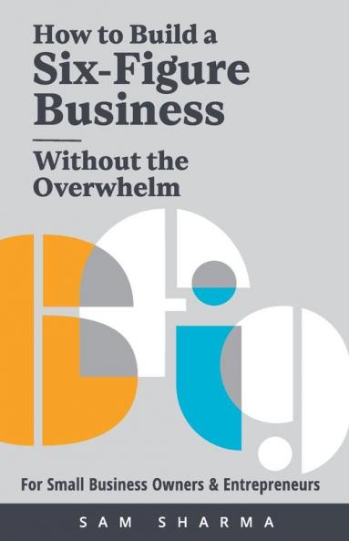 How to Build a Six-Figure Business  Without the Overwhelm