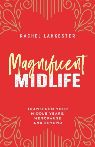Magnificent Midlife: Transform Your Middle Years Menopause and Beyond