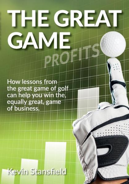 The Great Game: How lessons from the great game of golf can help you win the equally great game of business