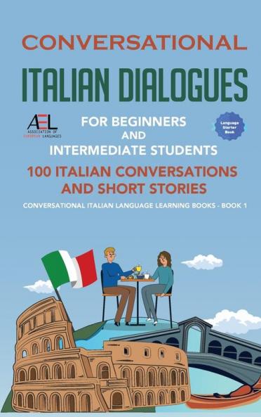 Conversational Italian Dialogues For Beginners and Intermediate Students: 100 Italian Conversations and Short Stories Conversational Italian Language Learning Books - Book 1