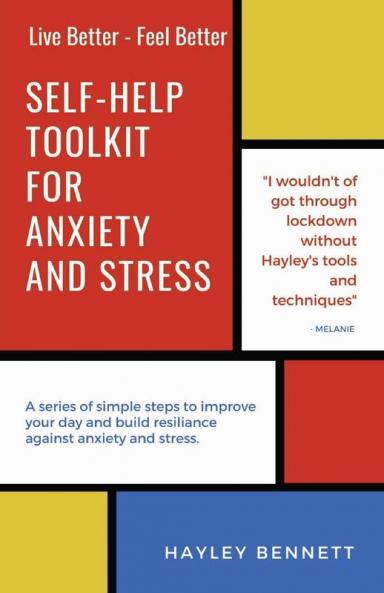 Self-Help Toolkit For Anxiety And Stress: A series of simple steps to improve your day and build resiliance against anxiety and stress.: 1 (Live Better - Feel Better)