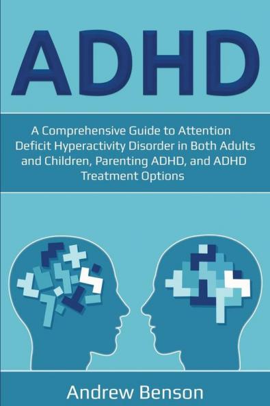 ADHD: A Comprehensive Guide to Attention Deficit Hyperactivity Disorder in Both Adults and Children Parenting ADHD and ADHD Treatment Options