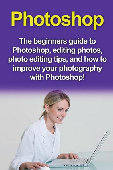 Photoshop: The beginners guide to Photoshop Editing Photos Photo Editing Tips and How to Improve your Photography with Photoshop!
