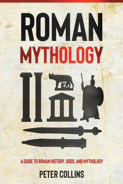Roman Mythology: A Guide to Roman History Gods and Mythology