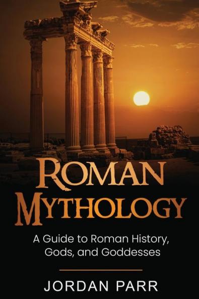 Roman Mythology: A Guide to Roman History Gods and Goddesses