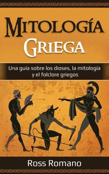 Mitología Griega: Una Guía Sobre Los Dioses, La Mitología Y El Folclore Griegos (Spanish Edition)