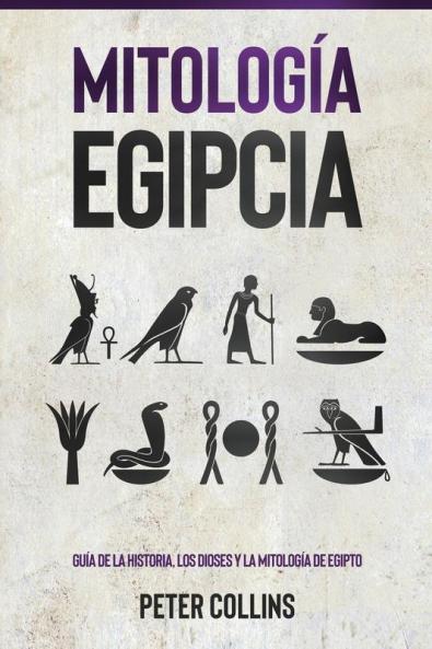 Mitología Egipcia: Guía De La Historia, Los Dioses Y La Mitología De Egipto (Spanish Edition)