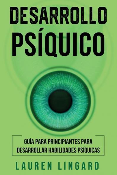 Desarrollo Psíquico: Guía Para Principiantes Para Desarrollar Habilidades Psíquicas (Spanish Edition)