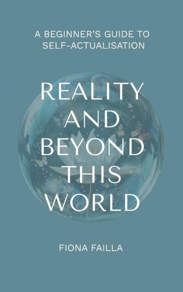 Reality and Beyond This World A Beginner's Guide to Self-Actualisation