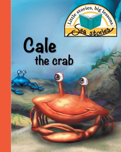 Cale the crab: Little stories big lessons (Sea Stories)