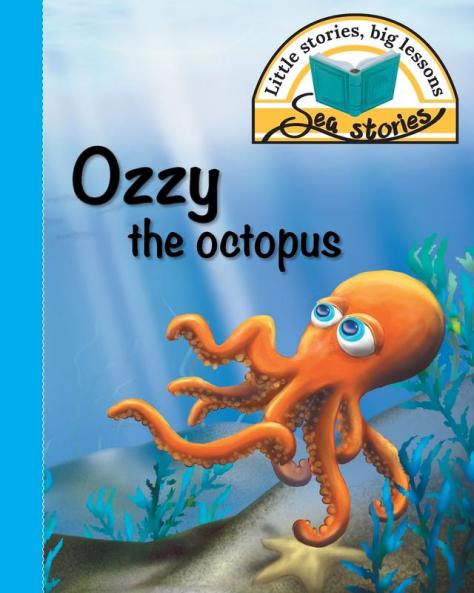 Ozzy the octopus: Little stories big lessons (Sea Stories)