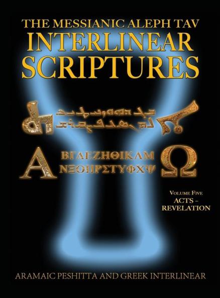 Messianic Aleph Tav Interlinear Scriptures (MATIS) Volume Five Acts-Revelation Aramaic Peshitta-Greek-Hebrew-Phonetic Translation-English Bold Black Edition Study Bible: 5