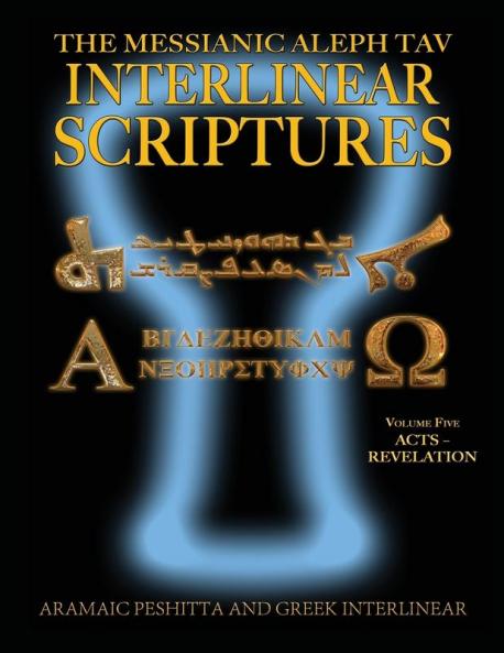 Messianic Aleph Tav Interlinear Scriptures (MATIS) Volume Five Acts-Revelation Aramaic Peshitta-Greek-Hebrew-Phonetic Translation-English Bold Black Edition Study Bible: 5