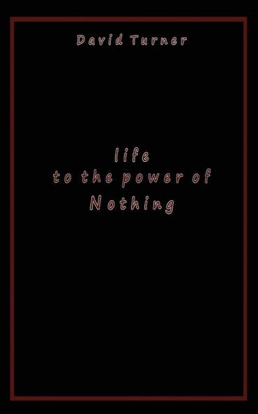 Life to the Power of Nothing
