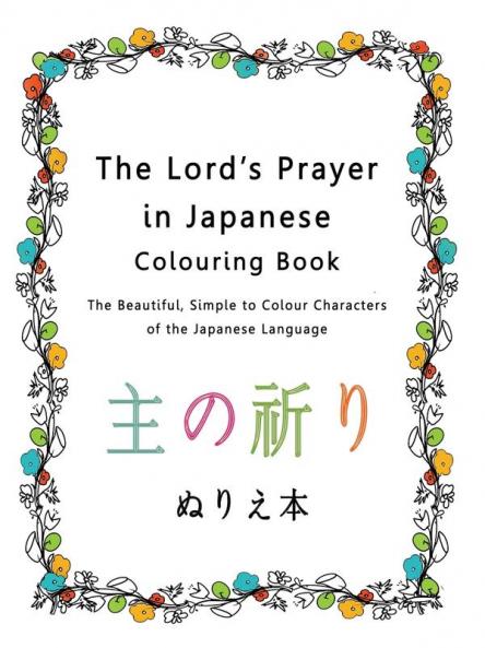 The Lord's Prayer in Japanese Colouring Book: The Beautiful Simple to Colour Characters of the Japanese Language