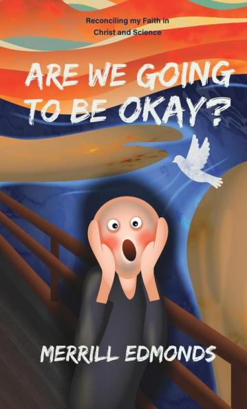 Are We Going to be Okay?: Reconciling my Faith in Christ and Science