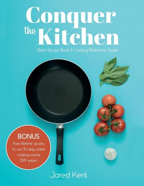 Conquer the Kitchen: Blank Recipe Book & Cooking Reference Guide
