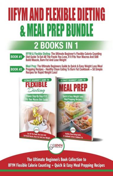 IIFYM and Flexible Dieting & Meal Prep - 2 Books in 1 Bundle: The Ultimate Beginner's Diet Bundle Guide to IIFYM Flexible Calorie Counting + Quick & Easy Meal Prepping Recipes