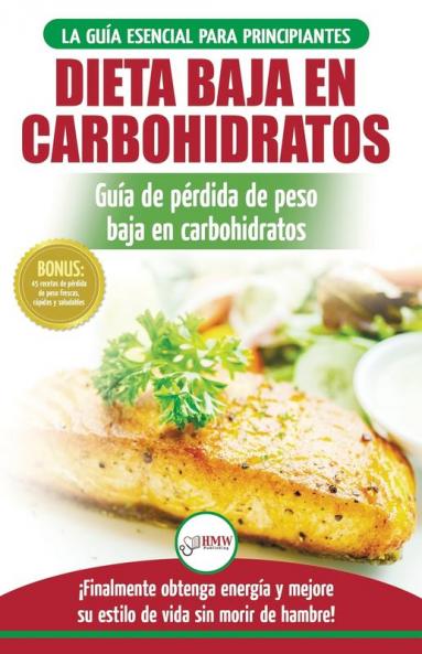 Low Carb Dieta: Recetas para principiantes Guía para quemar grasa + 45 Recetas de baja pérdida de peso probadas en carbohidratos (Libro en español / Low Carb Diet Spanish Book)