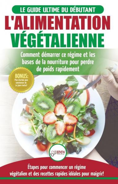 L'Alimentation Vegetalienne: Guide Cusisine et Recettes facile pour les debutants Vegane - Perdre du poids avec un regime alimentaire Vegan ou ... (Livre en Français / Vegan Diet French Book)