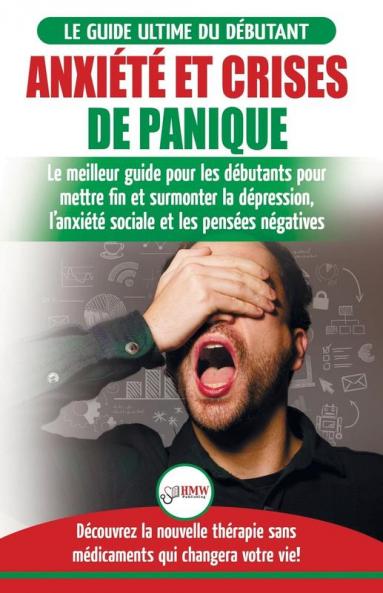 Anxiété et crises de panique: Le meilleur guide pour les débutants pour mettre fin et surmonter la dépression l'anxiété sociale et les pensées ... sans médicaments qui changera votre vie!