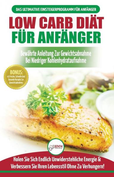 Low Carb Diät Für Anfänger: Die Ultimative Anleitung Für Anfänger Zur Low-carb-diät + 45 Köstliche Und Bewährte Rezepte Für Die Fettverbrennung (Bücher In Deutsch / Low Carb Diet German Book)