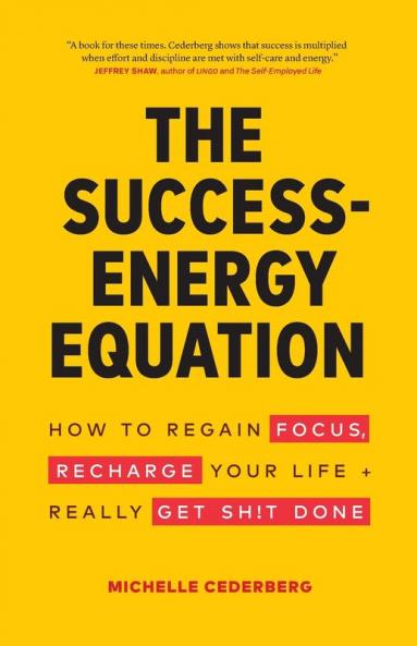 The Success-Energy Equation: How to Regain your Focus Recharge your Life and Really Get Sh!t Done