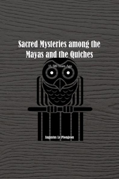 Sacred Mysteries among the Mayas and the Quiches - 11 500 Years Ago