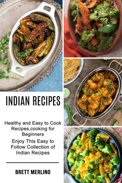 Indian Recipes: Healthy and Easy to Cook Recipes cooking for Beginners (Enjoy This Easy to Follow Collection of Indian Recipes)