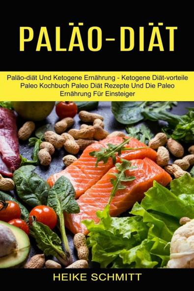 Palao-diat: Paläo-diät Und Ketogene Ernährung - Ketogene Diät-vorteile (Paleo Kochbuch Paleo Diät Rezepte Und Die Paleo Ernährung Für Einsteiger)