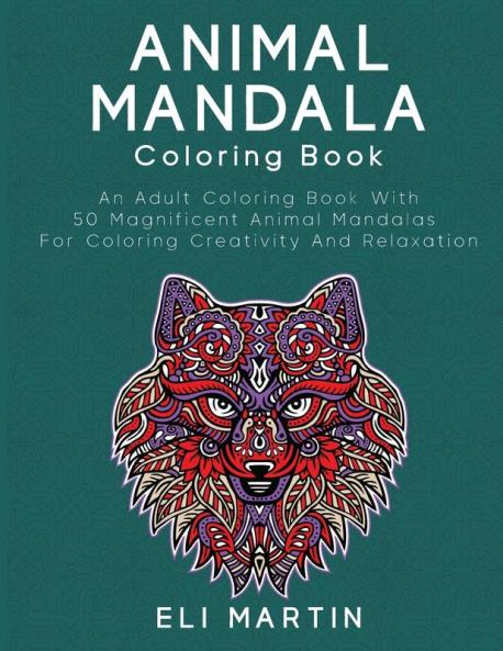 Animal Mandala Coloring Book: An Adult Coloring Book With 50 Magnificent Animal Mandalas For Coloring Creativity And Relaxation