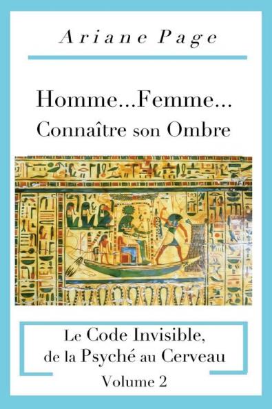 Homme...Femme...Connaître son Ombre: Le Code Invisible de la Psyché à la Cellule Volume 2