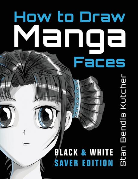 How to Draw Manga Faces (Black & White Saver Edition)