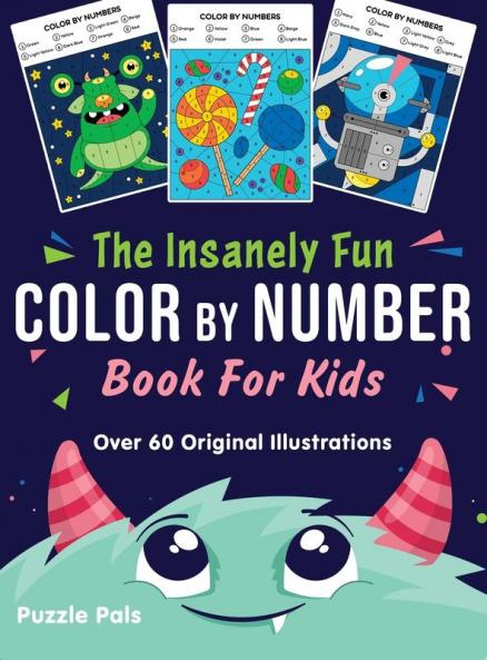 The Insanely Fun Color By Number Book For Kids: Over 60 Original Illustrations with Space Underwater Jungle Food Monster and Robot Themes