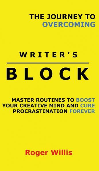 The Journey to Overcoming Writer's Block: Master Routines to Boost Your Creative Mind and Cure Procrastination Forever