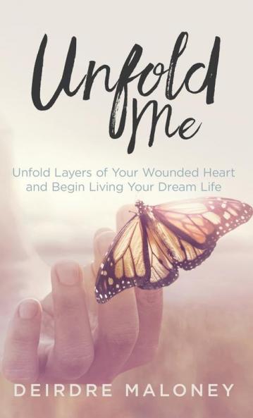Unfold Me: Unfold Layers of Your Wounded Heart and Begin Living Your Dream Life