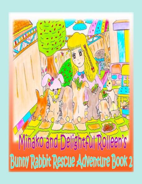 Minako and Delightful Rolleen's Bunny Rabbit Rescue Adventure Book 2 (Minako and Delightful Rolleen Collection)