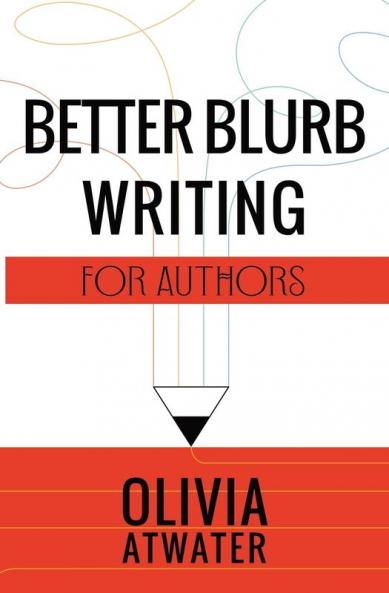Better Blurb Writing for Authors: 1 (Atwater's Tools for Authors)