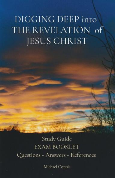DIGGING DEEP into THE REVELATION of JESUS CHRIST: Study Guide EXAM BOOKLET Questions - Answers - References