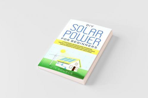 DIY SOLAR POWER FOR BEGINNERS A TECHNICAL GUIDE ON HOW TO DESIGN INSTALL AND MAINTAIN GRID-TIED AND OFF-GRID SOLAR POWER SYSTEMS FOR YOUR HOME